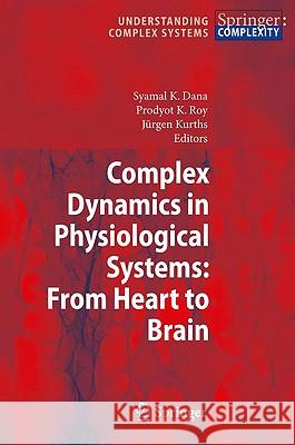 Complex Dynamics in Physiological Systems: From Heart to Brain Dana, Syamal K. 9781402091421