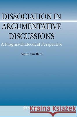 Dissociation in Argumentative Discussions: A Pragma-Dialectical Perspective Van Rees, Agnes 9781402091490 Springer