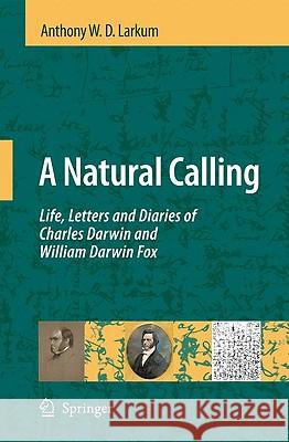 A Natural Calling: Life, Letters and Diaries of Charles Darwin and William Darwin Fox Larkum, Anthony W. D. 9781402092329