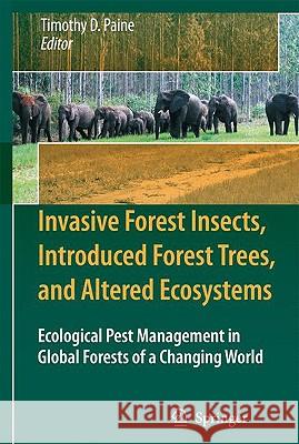 Invasive Forest Insects, Introduced Forest Trees, and Altered Ecosystems: Ecological Pest Management in Global Forests of a Changing World Paine, Timothy D. 9781402092909 Springer