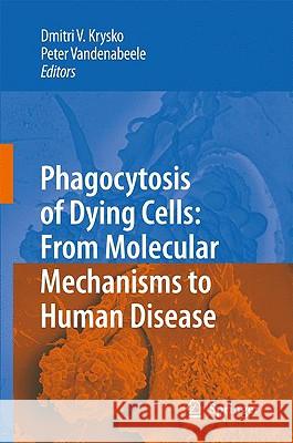 Phagocytosis of Dying Cells: From Molecular Mechanisms to Human Diseases Krysko, Dmitri V. 9781402092923 Springer