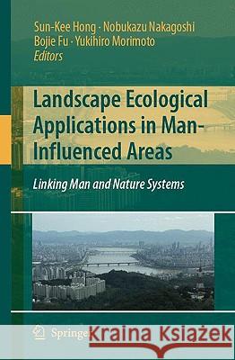 Landscape Ecological Applications in Man-Influenced Areas: Linking Man and Nature Systems Hong, Sun-Kee 9781402092947 Springer