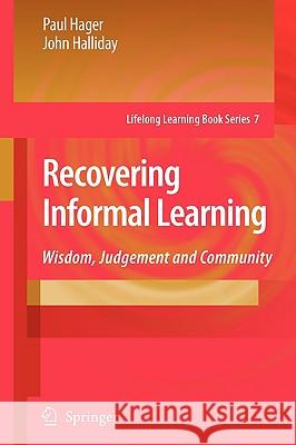 Recovering Informal Learning: Wisdom, Judgement and Community Hager, Paul 9781402092954 Springer