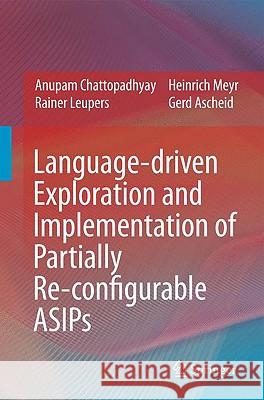 Language-Driven Exploration and Implementation of Partially Re-Configurable Asips Chattopadhyay, Anupam 9781402092961 SPRINGER