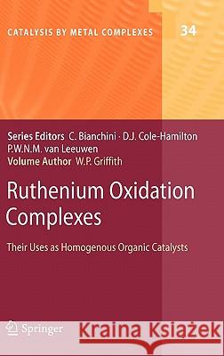 Ruthenium Oxidation Complexes: Their Uses as Homogenous Organic Catalysts Griffith, William P. 9781402093760 SPRINGER