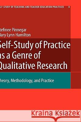 Self-Study of Practice as a Genre of Qualitative Research: Theory, Methodology, and Practice Pinnegar, Stefinee 9781402095115 Springer