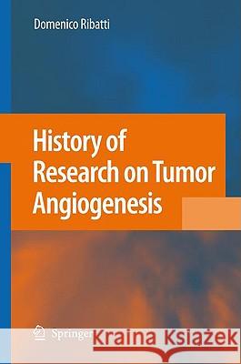 History of Research on Tumor Angiogenesis Domenico Ribatti 9781402095597 Springer