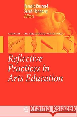 Reflective Practices in Arts Education Pamela Burnard Sarah Hennessy 9781402095658 Springer