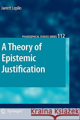 A Theory of Epistemic Justification Jarrett Leplin 9781402095665 Springer