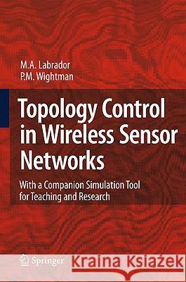 Topology Control in Wireless Sensor Networks: With a Companion Simulation Tool for Teaching and Research Labrador, Miguel A. 9781402095849 KLUWER ACADEMIC PUBLISHERS GROUP