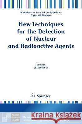 New Techniques for the Detection of Nuclear and Radioactive Agents Gul Asiye Aycik 9781402095993 Springer