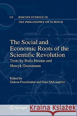 The Social and Economic Roots of the Scientific Revolution: Texts by Boris Hessen and Henryk Grossmann Freudenthal, Gideon 9781402096037 Springer