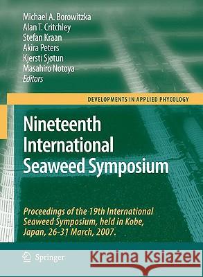 Nineteenth International Seaweed Symposium: Proceedings of the 19th International Seaweed Symposium, Held in Kobe, Japan, 26-31 March, 2007 Borowitzka, Michael a. 9781402096181