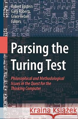 Parsing the Turing Test: Philosophical and Methodological Issues in the Quest for the Thinking Computer Epstein, Robert 9781402096242