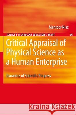 Critical Appraisal of Physical Science as a Human Enterprise: Dynamics of Scientific Progress Niaz, Mansoor 9781402096259 Springer