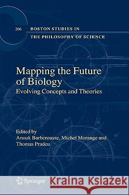 Mapping the Future of Biology: Evolving Concepts and Theories Barberousse, Anouk 9781402096358 Springer