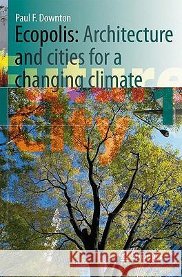 Ecopolis: Architecture and Cities for a Changing Climate Downton, Paul F. 9781402096372 Springer