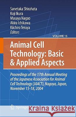 Animal Cell Technology: Basic & Applied Aspects: Proceedings of the 19th Annual Meeting of the Japanese Association for Animal Cell Technology (Jaact) Shirahata, Sanetaka 9781402096457 Springer