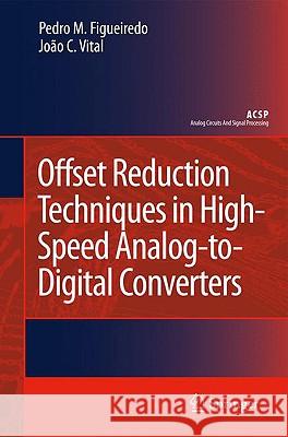 Offset Reduction Techniques in High-Speed Analog-To-Digital Converters: Analysis, Design and Tradeoffs Figueiredo, Pedro M. 9781402097157 Springer