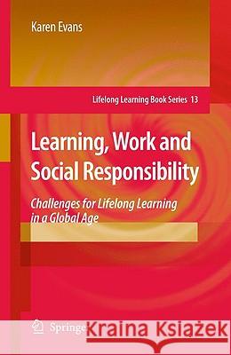 Learning, Work and Social Responsibility: Challenges for Lifelong Learning in a Global Age Evans, Karen 9781402097584
