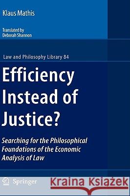 Efficiency Instead of Justice?: Searching for the Philosophical Foundations of the Economic Analysis of Law Mathis, Klaus 9781402097973 Springer