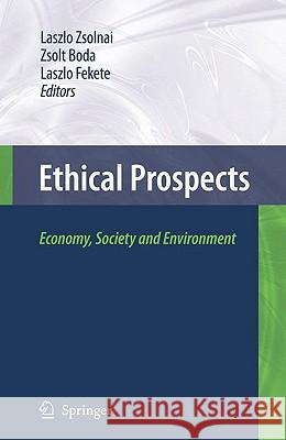 Ethical Prospects: Economy, Society and Environment Boda, Zsolt 9781402098208 Springer