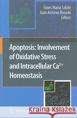 Apoptosis: Involvement of Oxidative Stress and Intracellular Ca2+ Homeostasis Gines Maria Salido Juan Antonio Rosado 9781402098727 Springer