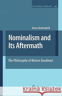 Nominalism and Its Aftermath: The Philosophy of Nelson Goodman Dena Shottenkirk 9781402099304 Springer