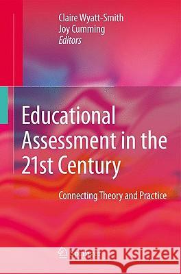 Educational Assessment in the 21st Century: Connecting Theory and Practice Wyatt-Smith, Claire 9781402099632 Springer