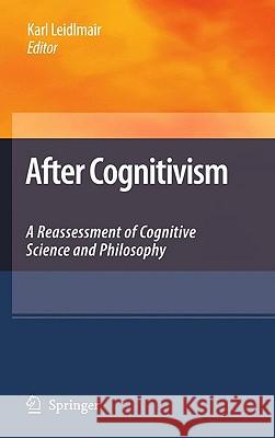 After Cognitivism: A Reassessment of Cognitive Science and Philosophy Leidlmair, Karl 9781402099915 Springer