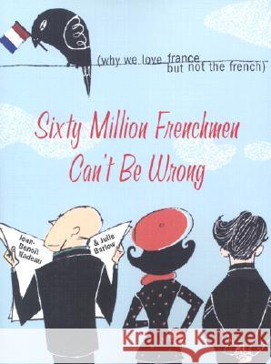 Sixty Million Frenchmen Can't Be Wrong: Why We Love France but Not the French Jean Nadeau, Julie Barlow 9781402200458