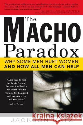 The Macho Paradox: Why Some Men Hurt Women and and How All Men Can Help Katz, Jackson 9781402204012 Sourcebooks