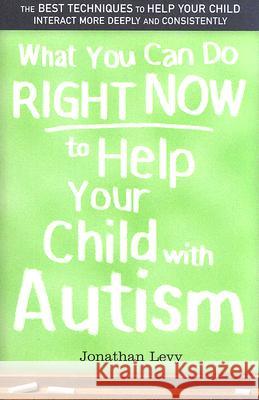 What You Can Do Right Now to Help Your Child with Autism Jonathan Levy 9781402209185 Sourcebooks
