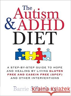 The Autism & ADHD Diet: A Step-By-Step Guide to Hope and Healing by Living Gluten Free and Casein Free (Gfcf) and Other Interventions Silberberg, Barrie 9781402218453 0