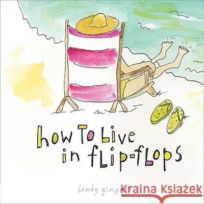 How to Live in Flip-Flops Sandy Gingras 9781402224485 Sourcebooks