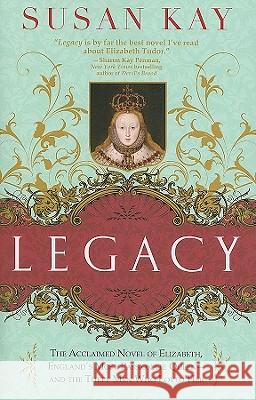 Legacy: The Acclaimed Novel of Elizabeth, England's Most Passionate Queen -- And the Three Men Who Loved Her Susan Kay 9781402238680 Sourcebooks Landmark