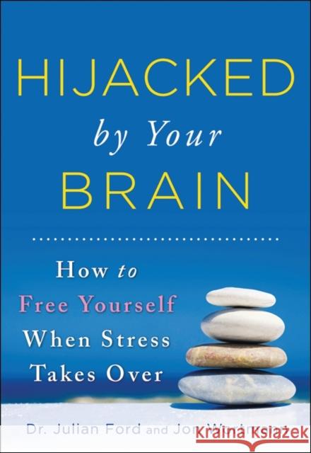 Hijacked by Your Brain: How to Free Yourself When Stress Takes Over Ford, Julian 9781402273285