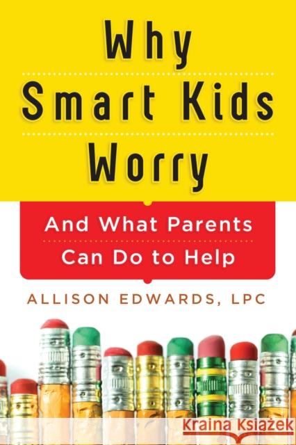 Why Smart Kids Worry: And What Parents Can Do to Help Allison Edwards 9781402284250