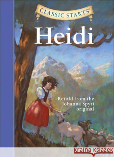 Classic Starts (R): Heidi: Retold from the Johanna Spyri Original Johanna Spyri 9781402736919 Sterling Juvenile