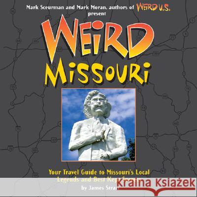 Weird Missouri: Your Travel Guide to Missouri's Local Legends and Best Kept Secrets Volume 6 Strait, James 9781402745553 Sterling