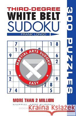 Third-Degree White Belt Sudoku(r) Frank Longo 9781402746468 Puzzlewright