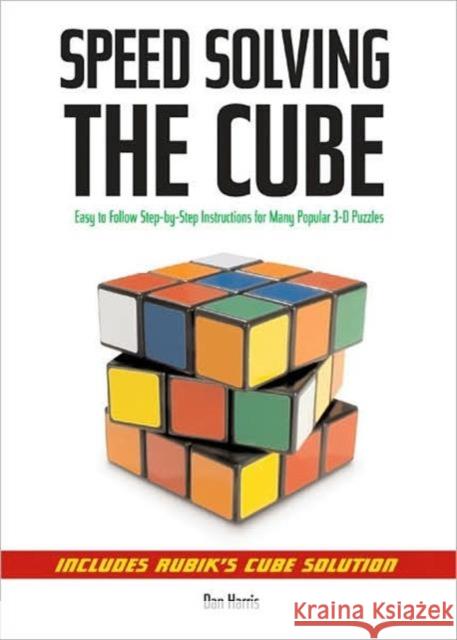 Speedsolving the Cube: Easy-to-Follow, Step-by-Step Instructions for Many Popular 3-D Puzzles Dan Harris 9781402753138 Union Square & Co.