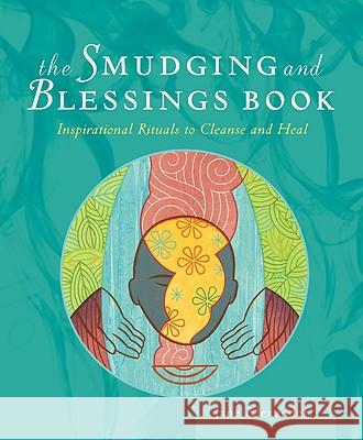 The Smudging and Blessings Book: Inspirational Rituals to Cleanse and Heal Jane Alexander 9781402766817 Sterling