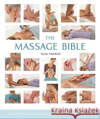 The Massage Bible: The Definitive Guide to Soothing Aches and Pains Volume 20 Mumford, Susan 9781402770012 Sterling