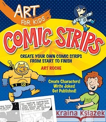 Art for Kids: Comic Strips: Create Your Own Comic Strips from Start to Finish Roche, Art 9781402784743 Sterling