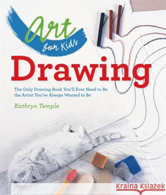 Art for Kids: Drawing: The Only Drawing Book You'll Ever Need to Be the Artist You've Always Wanted to Be Temple, Kathryn 9781402784774 Sterling