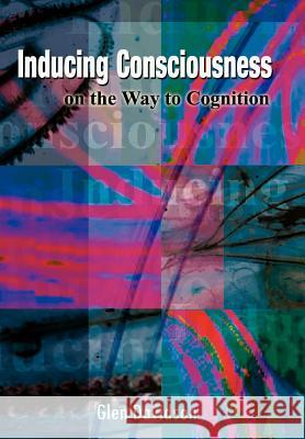 Inducing Consciousness on the Way to Cognition Davidson, Glen 9781403300003 Authorhouse