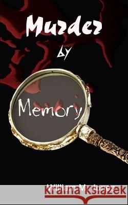 Murder by Memory William M. Jones 9781403300157 Authorhouse