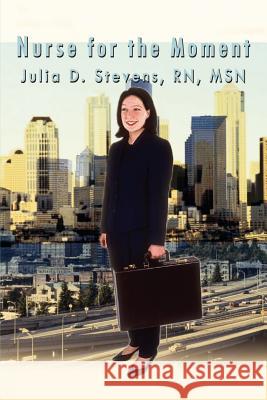 Nurse for the Moment Julia D. Stevens 9781403300690 Authorhouse