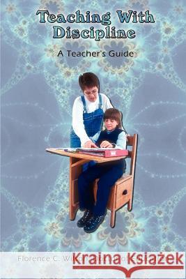 Teaching With Discipline: A Teacher's Guide Wilson, Doctor of Education Florence C. 9781403300904 Authorhouse